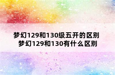 梦幻129和130级五开的区别 梦幻129和130有什么区别